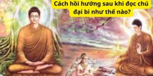 Cách hồi hướng sau khi đọc chú đại bi như thế nào?