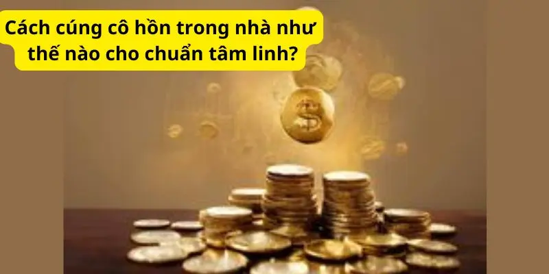 Cách cúng cô hồn trong nhà như thế nào cho chuẩn tâm linh?