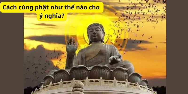 Cách cúng phật như thế nào cho ý nghĩa?